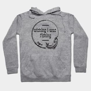 Wishing I Was Fishing Hoodie